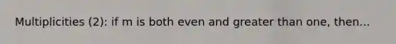 Multiplicities (2): if m is both even and greater than one, then...