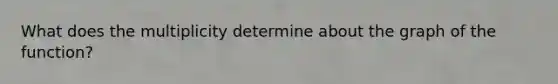 What does the multiplicity determine about the graph of the function?