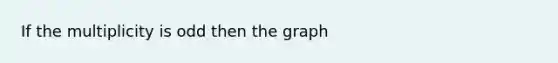 If the multiplicity is odd then the graph