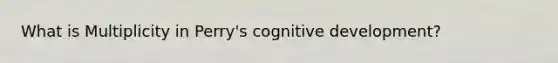 What is Multiplicity in Perry's cognitive development?