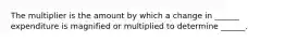 The multiplier is the amount by which a change in​ ______ expenditure is magnified or multiplied to determine​ ______.