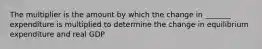 The multiplier is the amount by which the change in _______ expenditure is multiplied to determine the change in equilibrium expenditure and real GDP