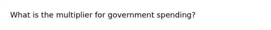 What is the multiplier for government spending?