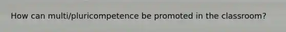 How can multi/pluricompetence be promoted in the classroom?