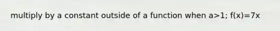 multiply by a constant outside of a function when a>1; f(x)=7x