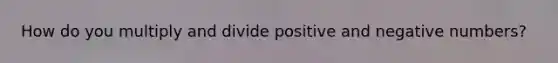 How do you multiply and divide positive and negative numbers?