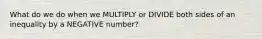 What do we do when we MULTIPLY or DIVIDE both sides of an inequality by a NEGATIVE number?