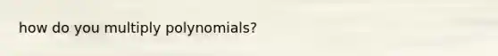 how do you multiply polynomials?