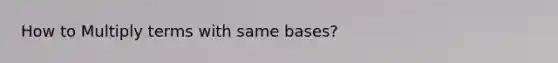 How to Multiply terms with same bases?