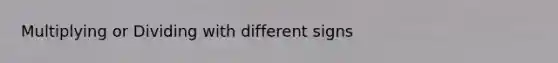 Multiplying or Dividing with different signs