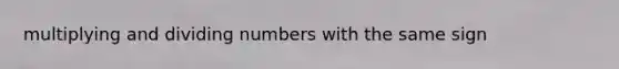 multiplying and dividing numbers with the same sign