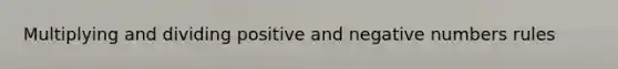 Multiplying and dividing positive and negative numbers rules