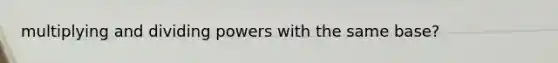 multiplying and dividing powers with the same base?