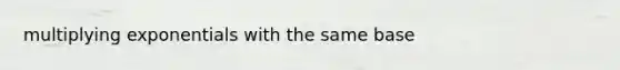 multiplying exponentials with the same base