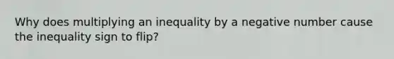 Why does multiplying an inequality by a negative number cause the inequality sign to flip?