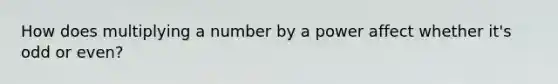 How does multiplying a number by a power affect whether it's odd or even?