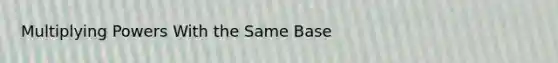 Multiplying Powers With the Same Base