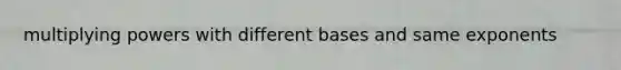 multiplying powers with different bases and same exponents