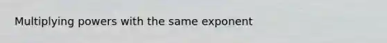 Multiplying powers with the same exponent