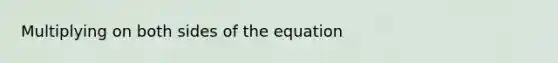 Multiplying on both sides of the equation