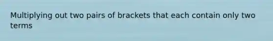 Multiplying out two pairs of brackets that each contain only two terms