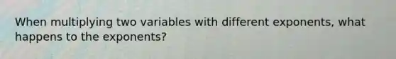 When multiplying two variables with different exponents, what happens to the exponents?