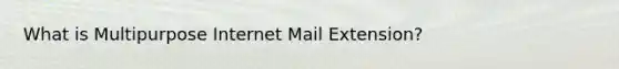 What is Multipurpose Internet Mail Extension?