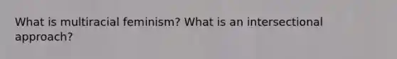 What is multiracial feminism? What is an intersectional approach?