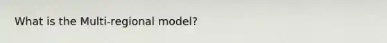 What is the Multi-regional model?