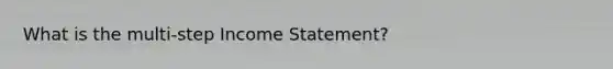 What is the multi-step Income Statement?