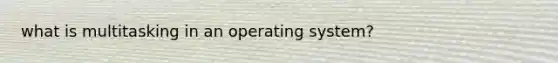 what is multitasking in an operating system?