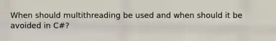 When should multithreading be used and when should it be avoided in C#?