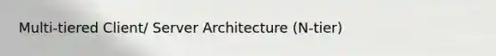 Multi-tiered Client/ Server Architecture (N-tier)