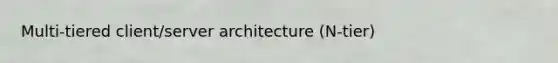 Multi-tiered client/server architecture (N-tier)