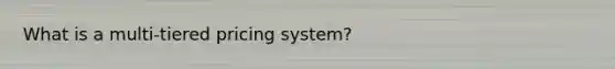 What is a multi-tiered pricing system?