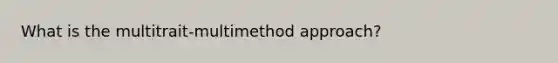 What is the multitrait-multimethod approach?