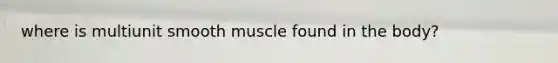 where is multiunit smooth muscle found in the body?