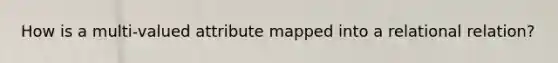 How is a multi-valued attribute mapped into a relational relation?