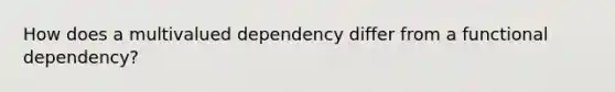 How does a multivalued dependency differ from a functional dependency?