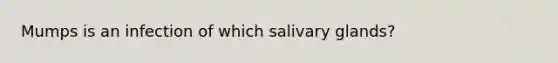 Mumps is an infection of which salivary glands?