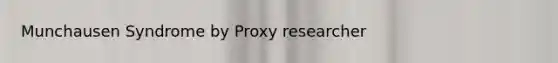 Munchausen Syndrome by Proxy researcher