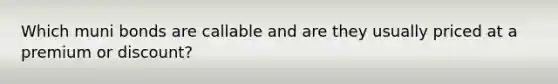 Which muni bonds are callable and are they usually priced at a premium or discount?