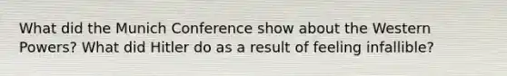 What did the Munich Conference show about the Western Powers? What did Hitler do as a result of feeling infallible?