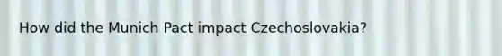 How did the Munich Pact impact Czechoslovakia?