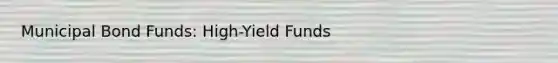 Municipal Bond Funds: High-Yield Funds