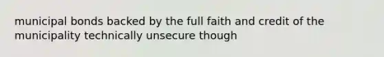 municipal bonds backed by the full faith and credit of the municipality technically unsecure though