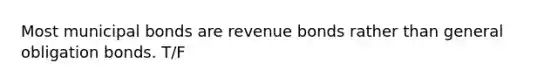 Most municipal bonds are revenue bonds rather than general obligation bonds. T/F