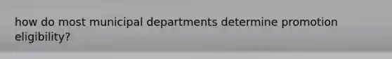 how do most municipal departments determine promotion eligibility?