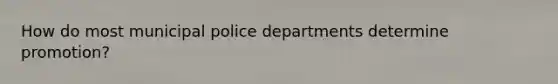 How do most municipal police departments determine promotion?