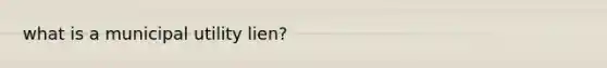 what is a municipal utility lien?